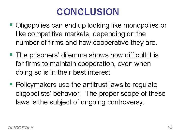 CONCLUSION § Oligopolies can end up looking like monopolies or like competitive markets, depending
