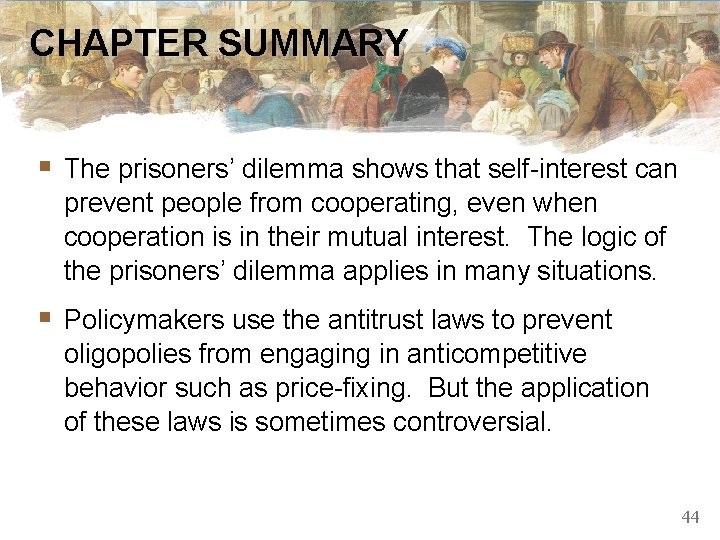 CHAPTER SUMMARY § The prisoners’ dilemma shows that self-interest can prevent people from cooperating,