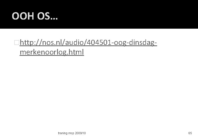 OOH OS… �http: //nos. nl/audio/404501 -oog-dinsdag- merkenoorlog. html traning mcp 2009/10 65 