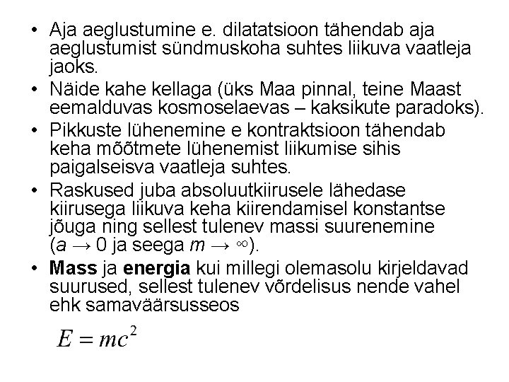  • Aja aeglustumine e. dilatatsioon tähendab aja aeglustumist sündmuskoha suhtes liikuva vaatleja jaoks.