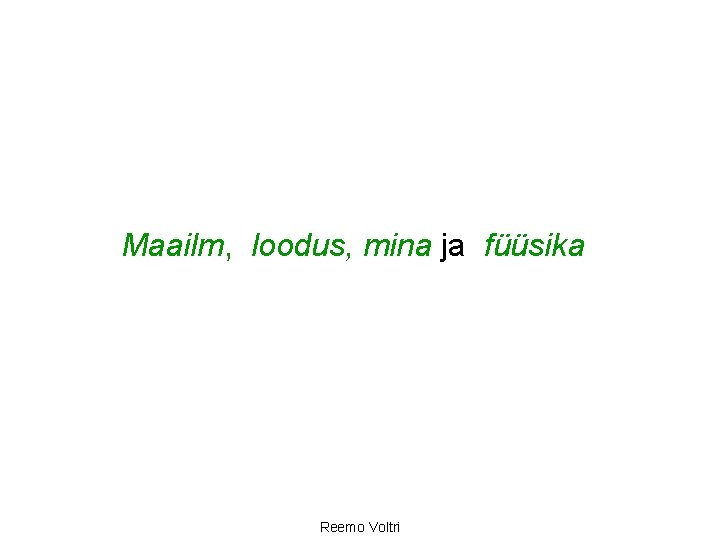 Maailm, loodus, mina ja füüsika Reemo Voltri 