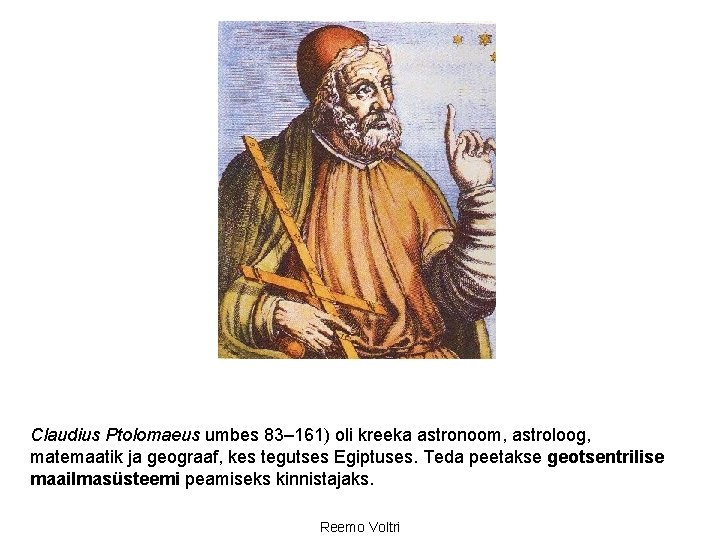 Claudius Ptolomaeus umbes 83– 161) oli kreeka astronoom, astroloog, matemaatik ja geograaf, kes tegutses