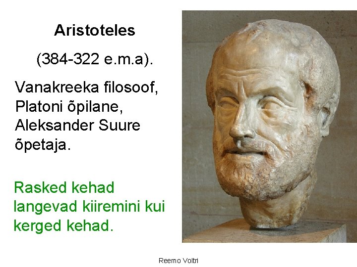 Aristoteles (384 322 e. m. a). Vanakreeka filosoof, Platoni õpilane, Aleksander Suure õpetaja. Rasked