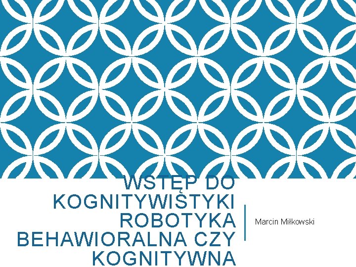 WSTĘP DO KOGNITYWISTYKI ROBOTYKA BEHAWIORALNA CZY KOGNITYWNA Marcin Miłkowski 