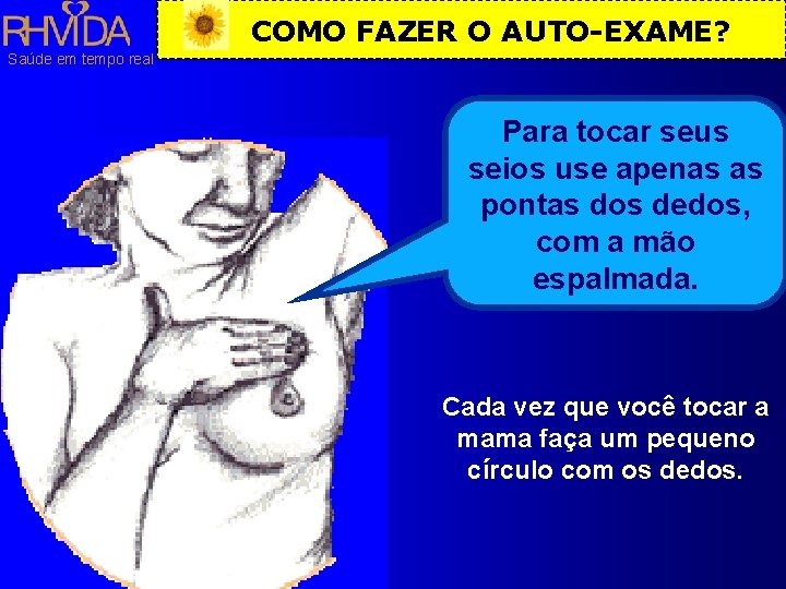 COMO FAZER O AUTO-EXAME? Saúde em tempo real Para tocar seus seios use apenas