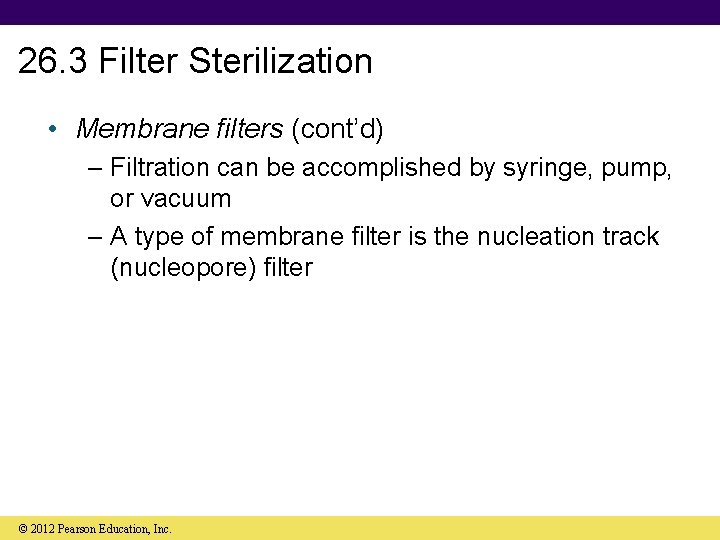 26. 3 Filter Sterilization • Membrane filters (cont’d) – Filtration can be accomplished by