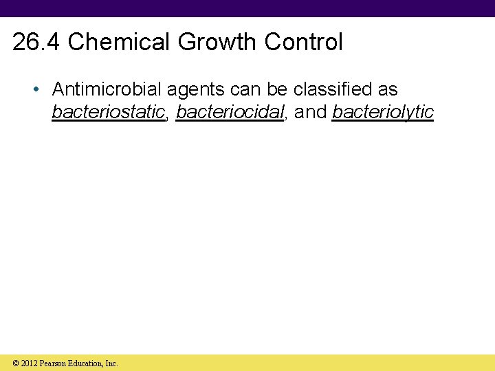 26. 4 Chemical Growth Control • Antimicrobial agents can be classified as bacteriostatic, bacteriocidal,