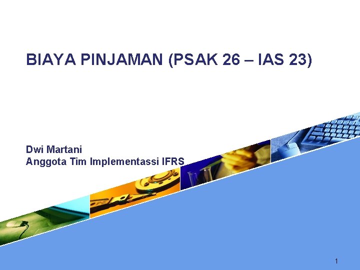 BIAYA PINJAMAN (PSAK 26 – IAS 23) Dwi Martani Anggota Tim Implementassi IFRS 1