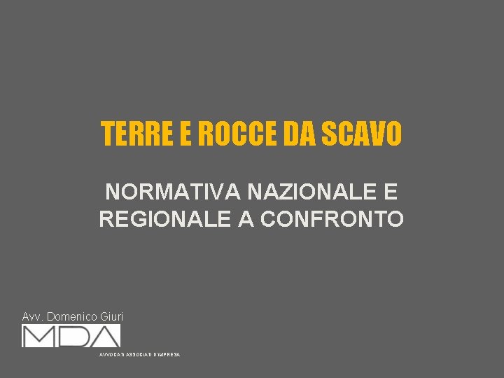 TERRE E ROCCE DA SCAVO NORMATIVA NAZIONALE E REGIONALE A CONFRONTO Avv. Domenico Giuri