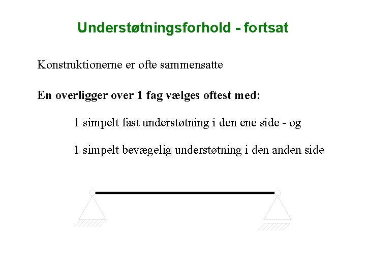 Understøtningsforhold - fortsat Konstruktionerne er ofte sammensatte En overligger over 1 fag vælges oftest Understøtningsforhold - fortsat Konstruktionerne er ofte sammensatte En overligger over 1 fag vælges oftest