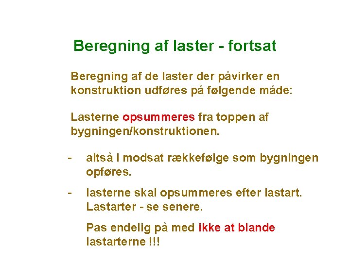 Beregning af laster - fortsat Beregning af de laster der påvirker en konstruktion udføres Beregning af laster - fortsat Beregning af de laster der påvirker en konstruktion udføres
