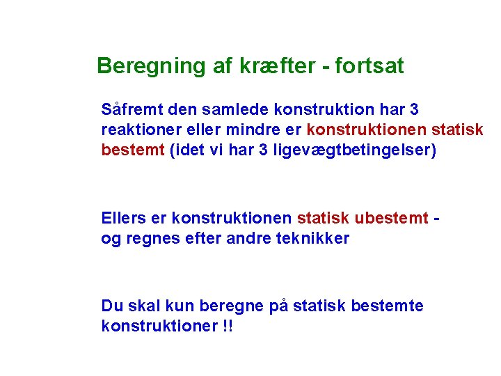 Beregning af kræfter - fortsat Såfremt den samlede konstruktion har 3 reaktioner eller mindre Beregning af kræfter - fortsat Såfremt den samlede konstruktion har 3 reaktioner eller mindre