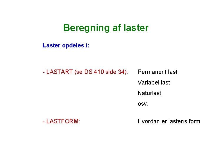 Beregning af laster Laster opdeles i: - LASTART (se DS 410 side 34): Permanent Beregning af laster Laster opdeles i: - LASTART (se DS 410 side 34): Permanent
