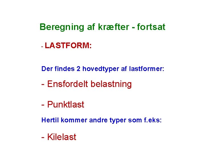 Beregning af kræfter - fortsat - LASTFORM: Der findes 2 hovedtyper af lastformer: - Beregning af kræfter - fortsat - LASTFORM: Der findes 2 hovedtyper af lastformer: -