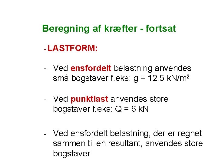Beregning af kræfter - fortsat - LASTFORM: - Ved ensfordelt belastning anvendes små bogstaver Beregning af kræfter - fortsat - LASTFORM: - Ved ensfordelt belastning anvendes små bogstaver