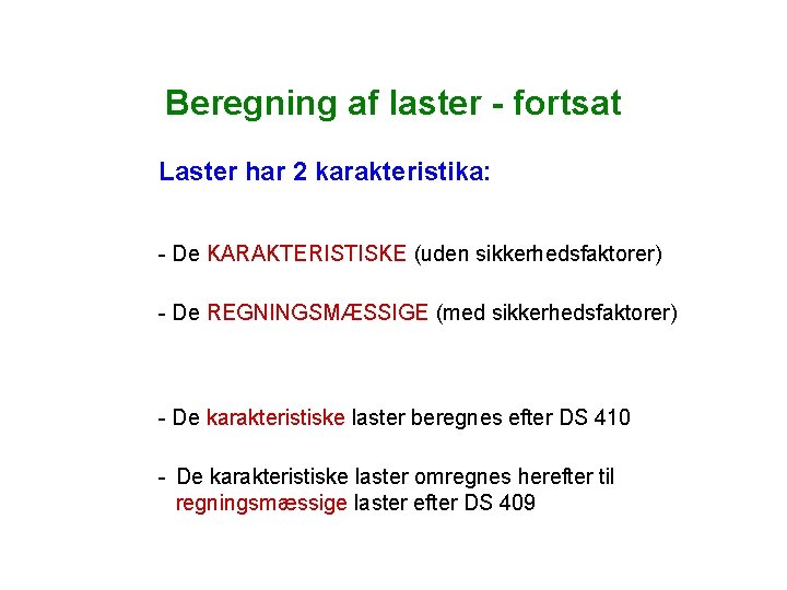 Beregning af laster - fortsat Laster har 2 karakteristika: - De KARAKTERISTISKE (uden sikkerhedsfaktorer) Beregning af laster - fortsat Laster har 2 karakteristika: - De KARAKTERISTISKE (uden sikkerhedsfaktorer)
