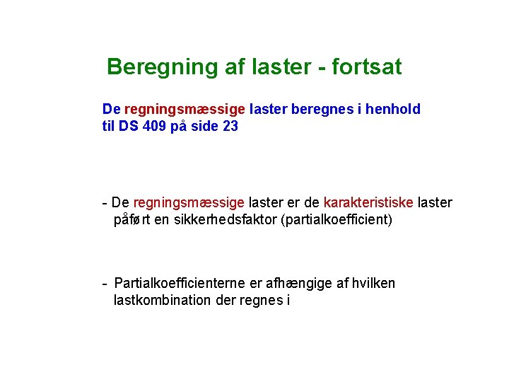 Beregning af laster - fortsat De regningsmæssige laster beregnes i henhold til DS 409 Beregning af laster - fortsat De regningsmæssige laster beregnes i henhold til DS 409