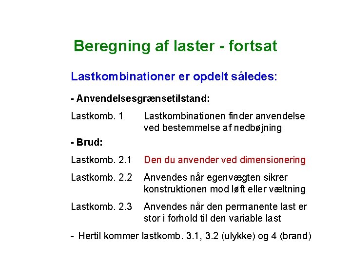 Beregning af laster - fortsat Lastkombinationer er opdelt således: - Anvendelsesgrænsetilstand: Lastkomb. 1 Lastkombinationen Beregning af laster - fortsat Lastkombinationer er opdelt således: - Anvendelsesgrænsetilstand: Lastkomb. 1 Lastkombinationen