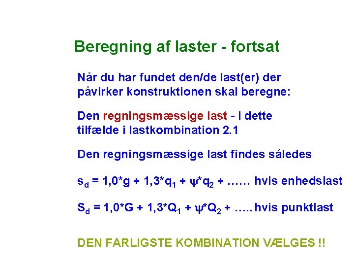 Beregning af laster - fortsat Når du har fundet den/de last(er) der påvirker konstruktionen Beregning af laster - fortsat Når du har fundet den/de last(er) der påvirker konstruktionen