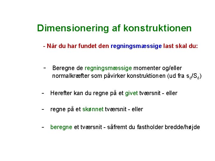 Dimensionering af konstruktionen - Når du har fundet den regningsmæssige last skal du: - Dimensionering af konstruktionen - Når du har fundet den regningsmæssige last skal du: -