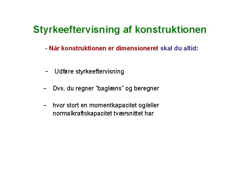 Styrkeeftervisning af konstruktionen - Når konstruktionen er dimensioneret skal du altid: - Udføre styrkeeftervisning Styrkeeftervisning af konstruktionen - Når konstruktionen er dimensioneret skal du altid: - Udføre styrkeeftervisning