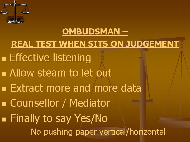 OMBUDSMAN – REAL TEST WHEN SITS ON JUDGEMENT Effective listening n Allow steam to