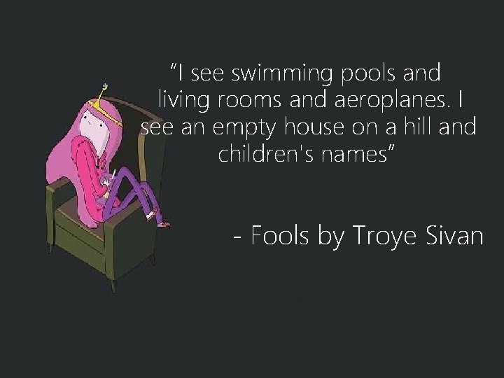 “I see swimming pools and living rooms and aeroplanes. I see an empty house