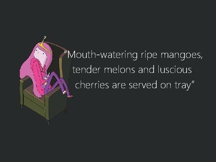 “Mouth-watering ripe mangoes, tender melons and luscious cherries are served on tray” 