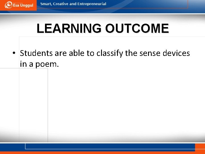 LEARNING OUTCOME • Students are able to classify the sense devices in a poem.