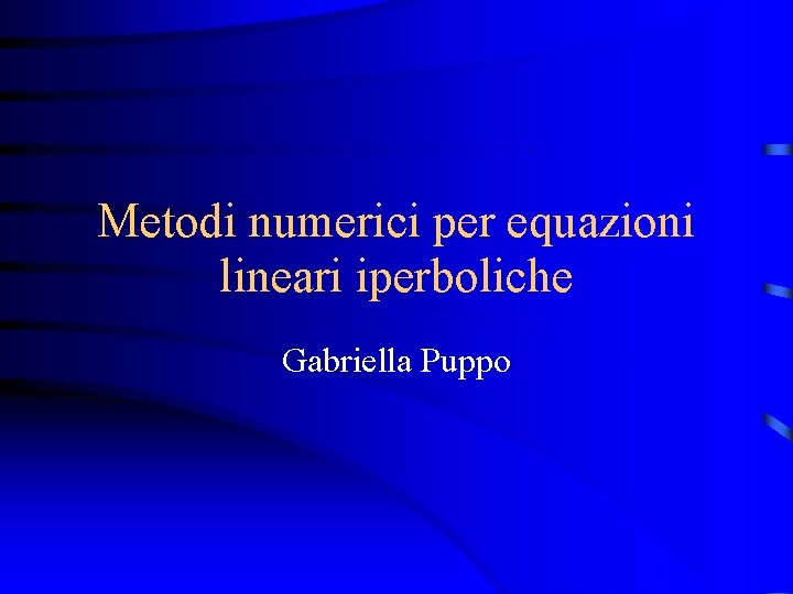 Metodi numerici per equazioni lineari iperboliche Gabriella Puppo 