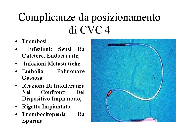 Complicanze da posizionamento di CVC 4 • Trombosi • Infezioni: Sepsi Da Catetere, Endocardite,