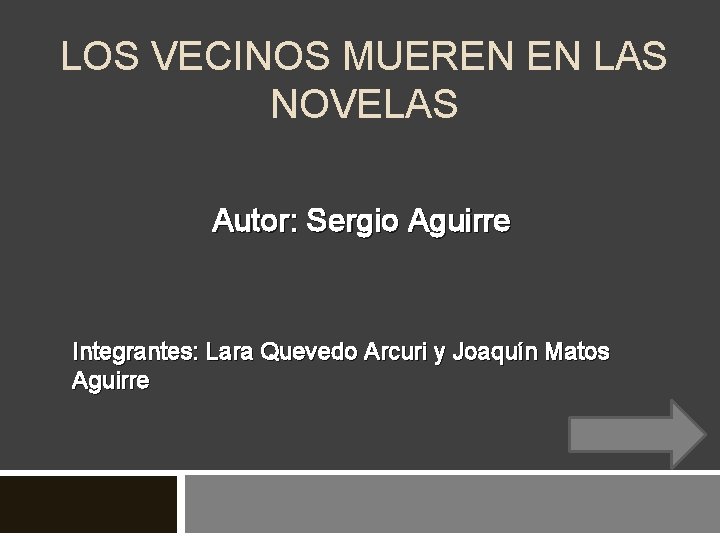 LOS VECINOS MUEREN EN LAS NOVELAS Autor: Sergio Aguirre Integrantes: Lara Quevedo Arcuri y