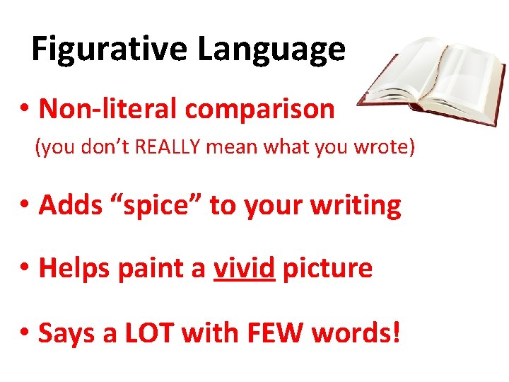 Figurative Language • Non-literal comparison (you don’t REALLY mean what you wrote) • Adds