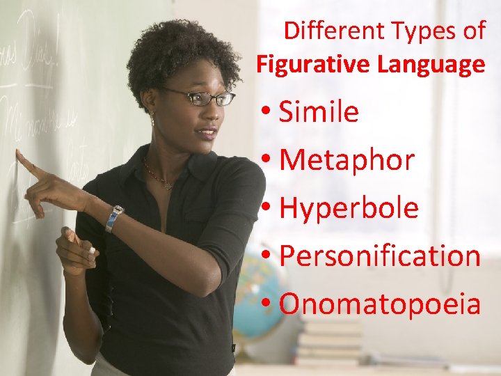 Different Types of Figurative Language • Simile • Metaphor • Hyperbole • Personification •