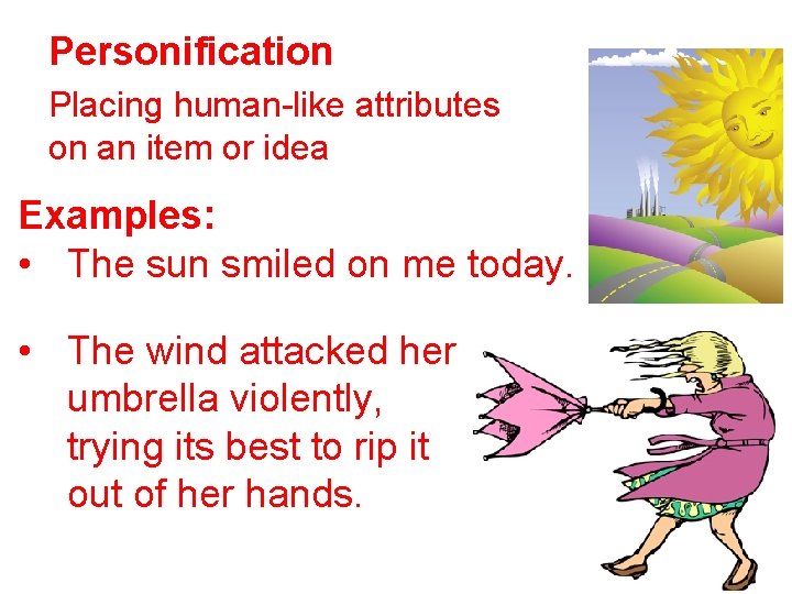 Personification Placing human-like attributes on an item or idea Examples: • The sun smiled