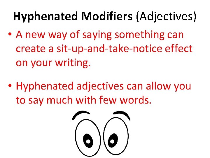 Hyphenated Modifiers (Adjectives) • A new way of saying something can create a sit-up-and-take-notice