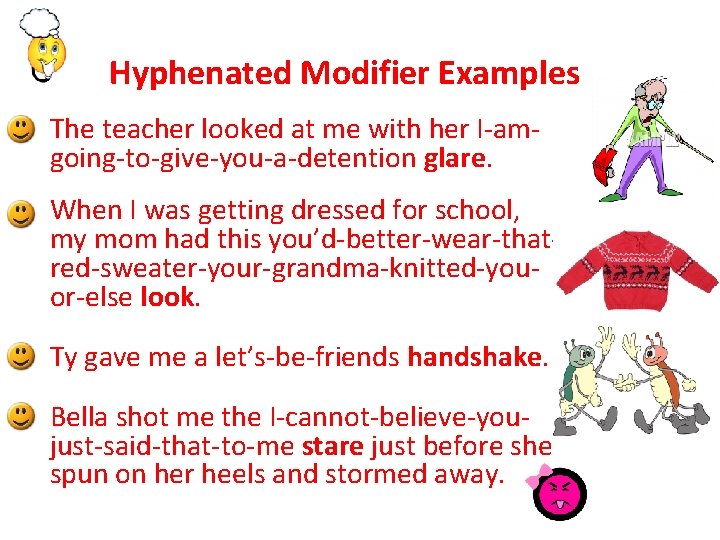 Hyphenated Modifier Examples The teacher looked at me with her I-amgoing-to-give-you-a-detention glare. When I