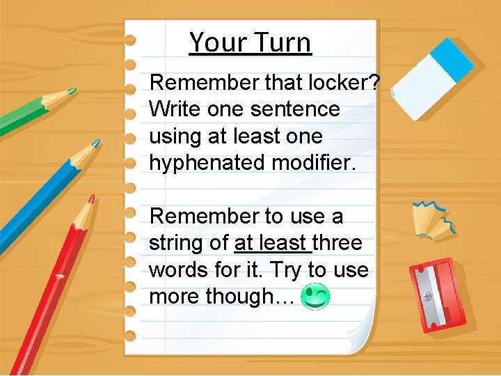 Your Turn Remember that locker? Write one sentence using at least one hyphenated modifier.