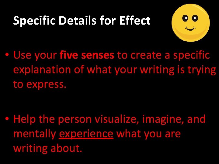 Specific Details for Effect • Use your five senses to create a specific explanation