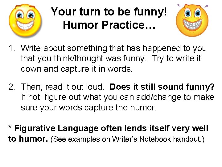 Your turn to be funny! Humor Practice… 1. Write about something that has happened