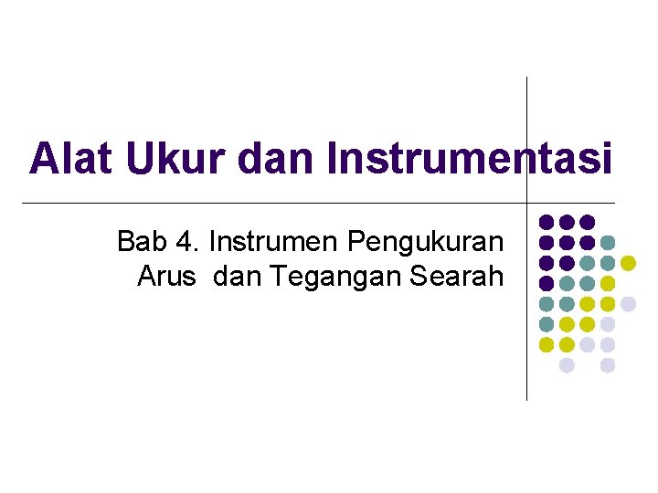 Alat Ukur dan Instrumentasi Bab 4. Instrumen Pengukuran Arus dan Tegangan Searah 