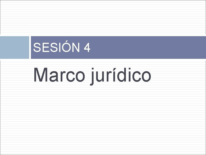 SESIÓN 4 Marco jurídico 