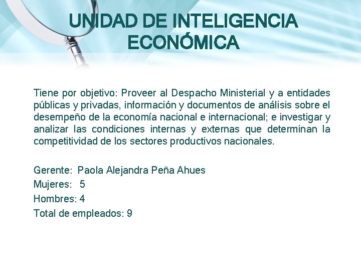 UNIDAD DE INTELIGENCIA ECONÓMICA Tiene por objetivo: Proveer al Despacho Ministerial y a entidades UNIDAD DE INTELIGENCIA ECONÓMICA Tiene por objetivo: Proveer al Despacho Ministerial y a entidades