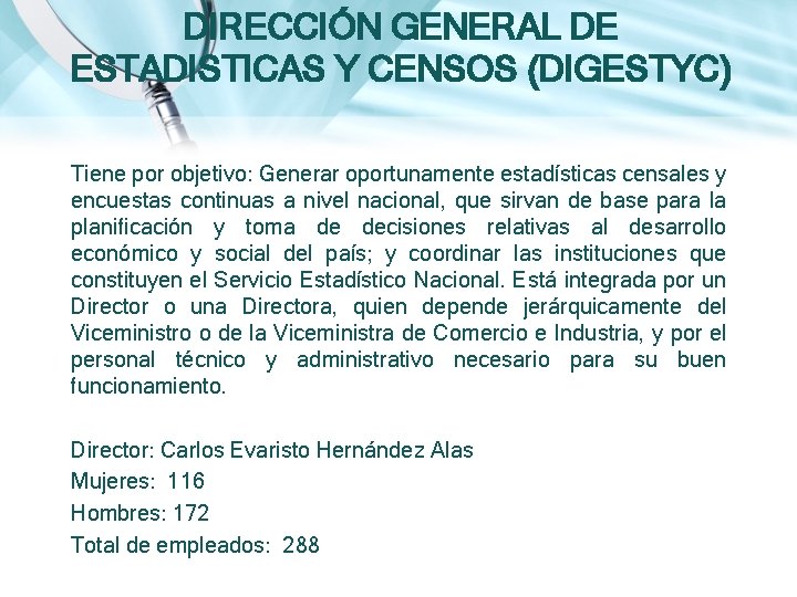 DIRECCIÓN GENERAL DE ESTADISTICAS Y CENSOS (DIGESTYC) Tiene por objetivo: Generar oportunamente estadísticas censales DIRECCIÓN GENERAL DE ESTADISTICAS Y CENSOS (DIGESTYC) Tiene por objetivo: Generar oportunamente estadísticas censales