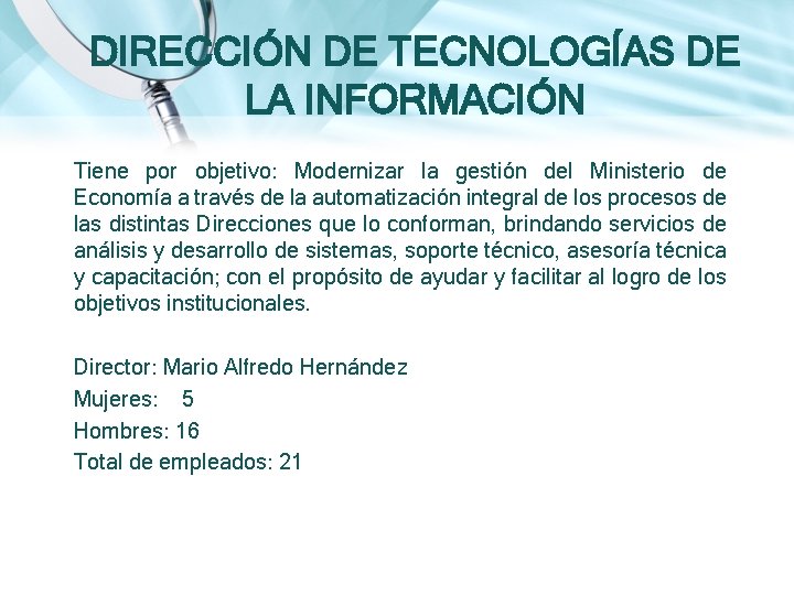 DIRECCIÓN DE TECNOLOGÍAS DE LA INFORMACIÓN Tiene por objetivo: Modernizar la gestión del Ministerio DIRECCIÓN DE TECNOLOGÍAS DE LA INFORMACIÓN Tiene por objetivo: Modernizar la gestión del Ministerio