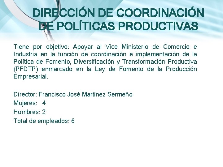 DIRECCIÓN DE COORDINACIÓN DE POLÍTICAS PRODUCTIVAS Tiene por objetivo: Apoyar al Vice Ministerio de DIRECCIÓN DE COORDINACIÓN DE POLÍTICAS PRODUCTIVAS Tiene por objetivo: Apoyar al Vice Ministerio de