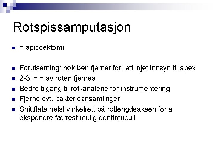 Rotspissamputasjon n = apicoektomi n Forutsetning: nok ben fjernet for rettlinjet innsyn til apex