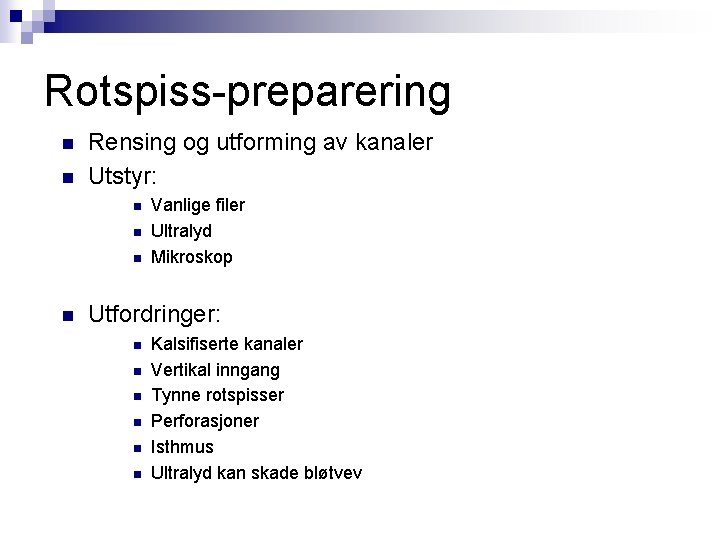 Rotspiss-preparering n n Rensing og utforming av kanaler Utstyr: n n Vanlige filer Ultralyd