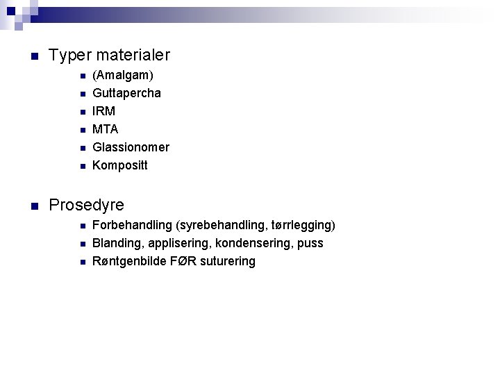 n Typer materialer n n n n (Amalgam) Guttapercha IRM MTA Glassionomer Kompositt Prosedyre