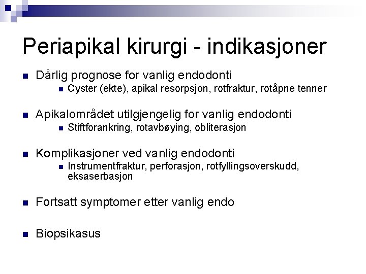 Periapikal kirurgi - indikasjoner n Dårlig prognose for vanlig endodonti n n Apikalområdet utilgjengelig